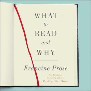 What to Read and Why by Francine Prose