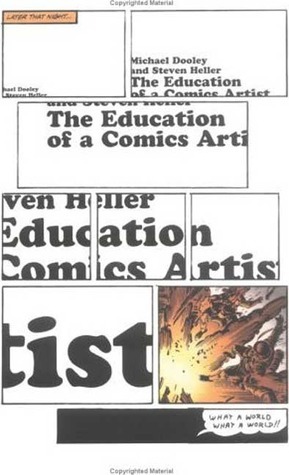 The Education of a Comics Artist: Visual Narrative in Cartoons, Graphic Novels, and Beyond by Michael Dooley, Steven Heller, Michael Dooly