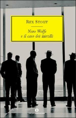 Nero Wolfe e il caso dei mirtilli by Rex Stout