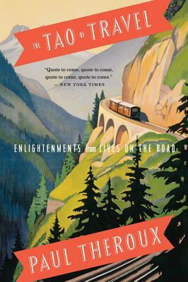The Tao of Travel: Enlightenments from Lives on the Road by Paul Theroux