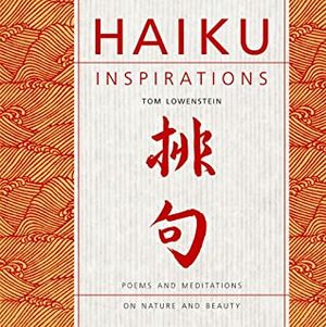 Haiku Inspirations: Poems and Meditations on Nature and Beauty by Tom Lowenstein