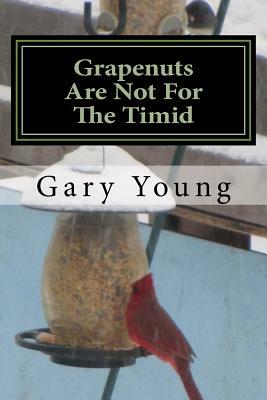 Grapenuts Are Not For The Timid by Gary Young