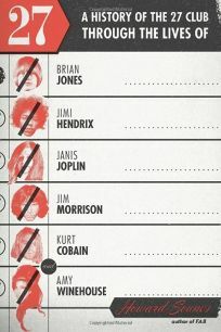 27: A History of the 27 Club Through the Lives of Brian Jones, Jim Morrison, Janis Joplin, Jimi Hendrix, Kurt Cobain, and Amy Winehouse by Howard Sounes