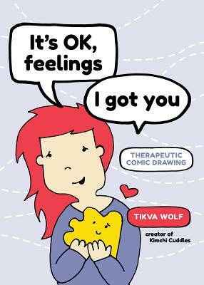 It's Ok, Feelings, I Got You: Therapeutic Comic Drawing by Tikva Wolf