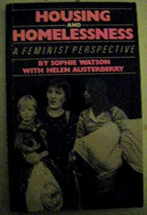 Housing and Homelessness: A Feminist Perspective by Helen Austerberry, Sophie Watson