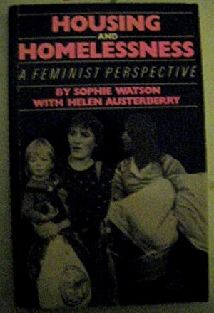 Housing and Homelessness: A Feminist Perspective by Sophie Watson, Helen Austerberry