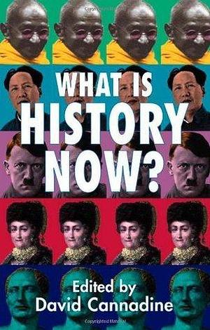 What is History Now? by Paul Anthony Cartledge, Richard J. Evans, David Cannadine, David Cannadine