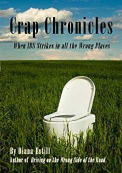 Crap Chronicles: When IBS Strikes in all the Wrong Places by Diana Estill