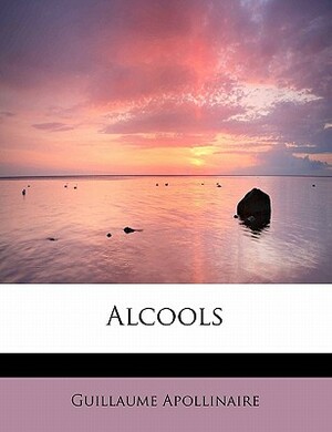 Alcools by Guillaume Apollinaire