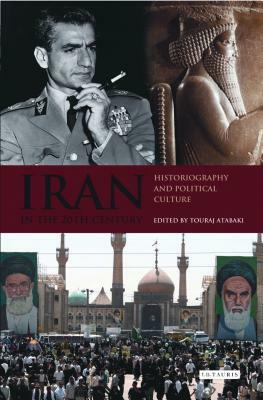 Iran in the 20th Century: Historiography and Political Culture by 