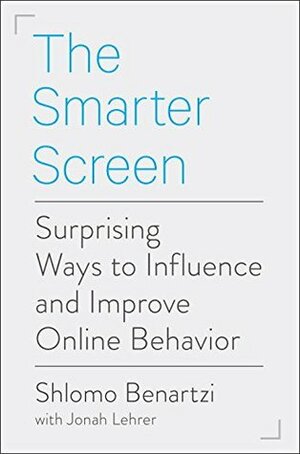 The Smarter Screen: Surprising Ways to Influence and Improve Online Behavior by Shlomo Benartzi, Jonah Lehrer