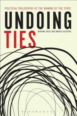 Undoing Ties: Political Philosophy at the Waning of the State by Mariano Croce, Andrea Salvatore