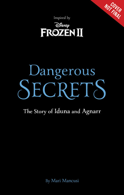 Frozen 2: Dangerous Secrets: The Story of Iduna and Agnarr by Mari Mancusi, Grace Lee