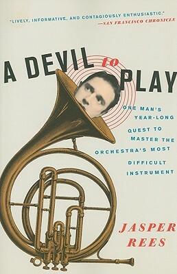 A Devil to Play: One Man's Year-Long Quest to Master the Orchestra's Most Difficult Instrument by Jasper Rees