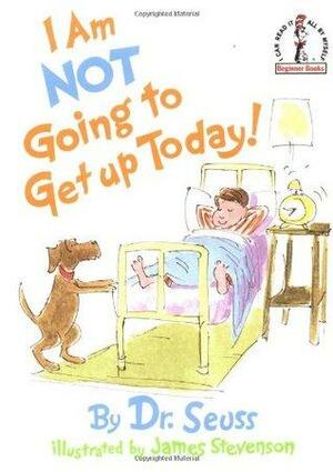 I am Not Going to Get Up Today! by Dr. Seuss