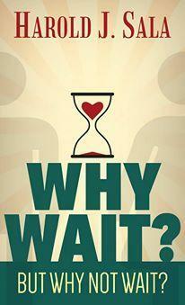 Why Wait? But Why Not Wait? by Harold J. Sala