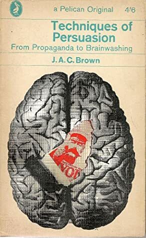 Techniques of Persuasion: From Propaganda to Brainwashing (Pelican Books) by J.A.C. Brown