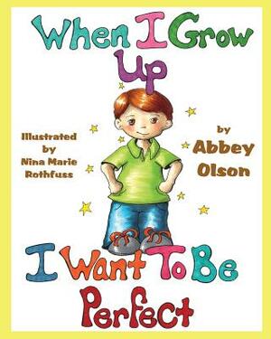 When I Grow Up I Want To Be Perfect by Abbey Olson