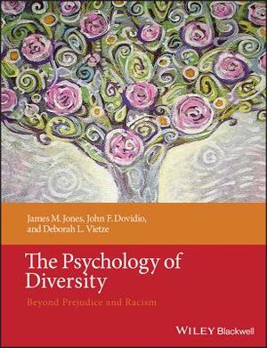 The Psychology of Diversity: Beyond Prejudice and Racism by John F. Dovidio, James M. Jones, Deborah L. Vietze