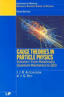 Gauge Theories in Particle Physics, Volume 1: From Relativistic Quantum Mechanics to QED by Anthony J.G. Hey, I.J.R. Aitchison