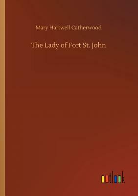 The Lady of Fort St. John by Mary Hartwell Catherwood