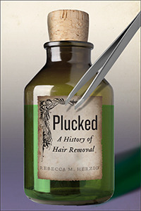 Plucked: A History of Hair Removal by Rebecca M. Herzig