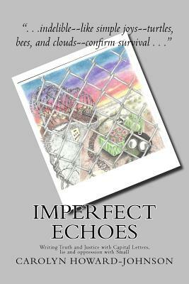 Imperfect Echoes: Writing Truth and Justice with Capital Letters, lie and oppression with Small by Carolyn Howard-Johnson