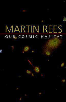 Our Cosmic Habitat by Martin J. Rees