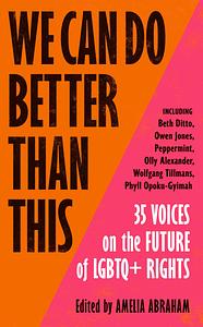 We Can Do Better Than This: 35 Voices on the Future of LGBTQ+ Rights by Amelia Abraham