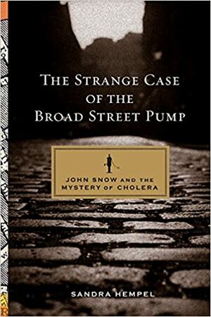 The Strange Case of the Broad Street Pump: John Snow and the Mystery of Cholera by Sandra Hempel