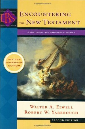 Encountering the New Testament: A Historical and Theological Survey by Walter A. Elwell, Robert W. Yarbrough
