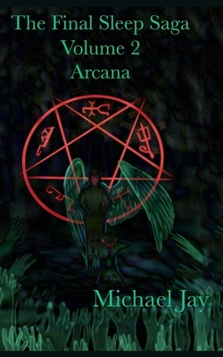 Arcana: The Final Sleep Saga Volume 2 by Michael Jay