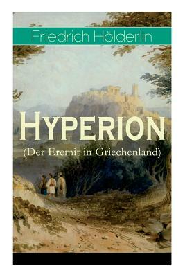 Hyperion (Der Eremit in Griechenland): Lyrischer Entwicklungsroman aus dem 18. Jahrhundert by Friedrich Holderlin
