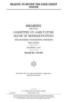 Hearing to review the Farm Credit System by United States Congress, United States House of Representatives, Committee On Agriculture