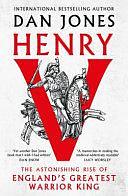 Henry V: The Astonishing Rise of England's Greatest Warrior King by Dan Jones