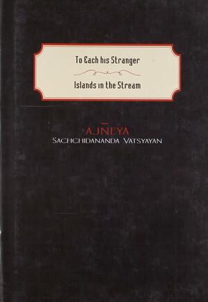 To Each his Stranger and Islands in the Stream by सच्चिदानंद हीरानंद वात्स्यायन 'अज्ञेय', Agyeya