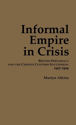 Informal Empire in Crisis by Martyn Atkins