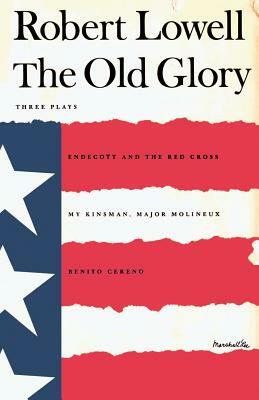 The Old Glory: Endecott and the Red Cross; My Kinsman, Major Molineux; And Benito Cereno by Robert Lowell