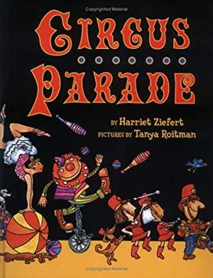 Circus Parade by Tanya Roitman, Harriet Ziefert