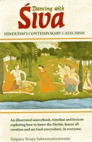 Dancing with Siva: Hinduism's Contemporary Catechism by Satguru Sivaya Subramuniyaswami, Satguru Sivaya Subramuniyaswami