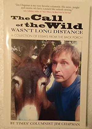 Call of the Wild Wasn't Long Distance - A Collection of Essays from the Back Porch by Jim Chapman