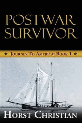 Postwar Survivor: Journey To America: Book 1 by Horst Christian