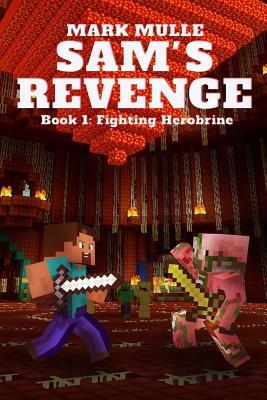 Sam's Revenge (Book 1): Fighting Herobrine by Mark Mulle