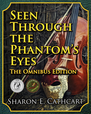 Seen Through the Phantom's Eyes: The Omnibus Edition (Seen Through the Phantom's Eyes, #4) by Sharon E. Cathcart