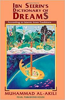 Ibn Seerin's Dictionary of Dreams According to Islamic Inner Traditions: According to Islamic Inner Traditions by Muhammad Ibn Seerin