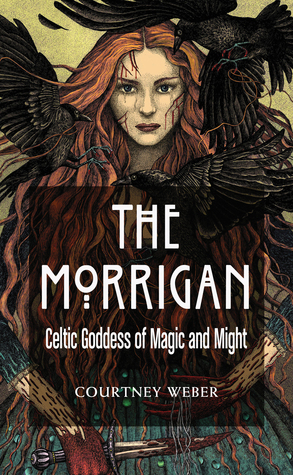 The Morrigan: Celtic Goddess of Magick and Might by Courtney Weber