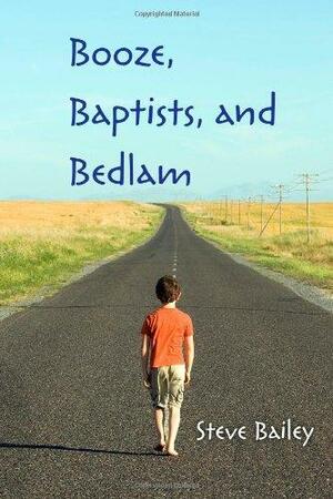 Booze, Baptists and Bedlam by Steve Bailey