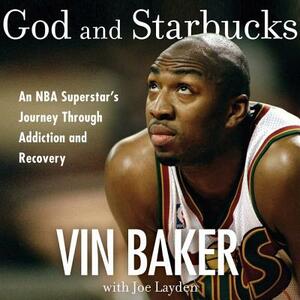 God and Starbucks: An NBA Superstar's Journey Through Addiction and Recovery by Vin Baker