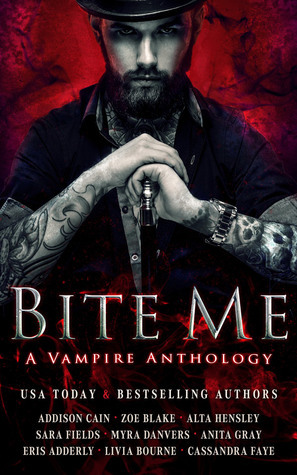 Bite Me: A Vampire Anthology by Livia Bourne, Sara Fields, Anita Gray, Alta Hensley, Zoe Blake, Eris Adderly, Cassandra Faye, Addison Cain, Myra Danvers