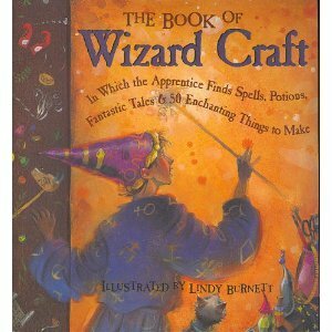 The Book of Wizard Craft: In Which the Apprentice Finds Spells, Potions, Fantastic Tales & 50 Enchanting Things to Make by Lindy Burnett, Janice Eaton Kilby